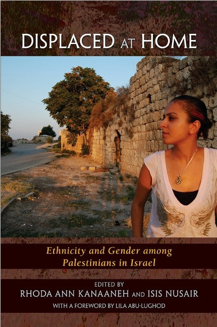Displaced at Home: Ethnicity and Gender among Palestinians in Israel by Rhoda Ann Kanaaneh and Isis Nusair