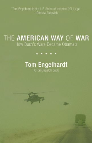 The American Way of War: How Bush's Wars Became Obama's by Tom Engelhardt