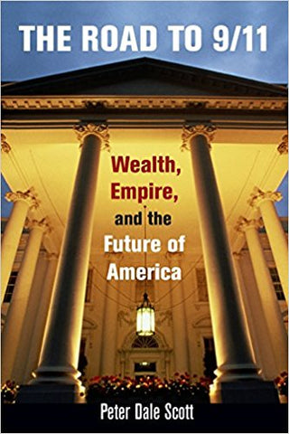 The Road to 9/11: Wealth, Empire, and the Future of America by Peter Dale Scott
