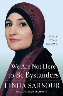 We Are Not Here to Be Bystanders: A Memoir of Love and Resistance By Linda Sarsour