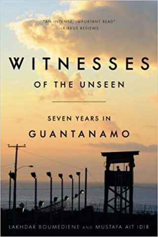 Witnesses of the Unseen: Seven Years in Guantanamo by Lakhdar Boumediene