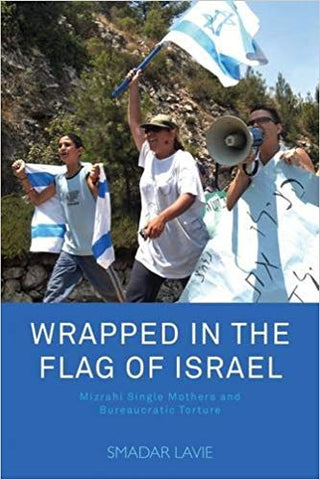 Wrapped in the Flag of Israel: Mizrahi Single Mothers and Bureaucratic Torture