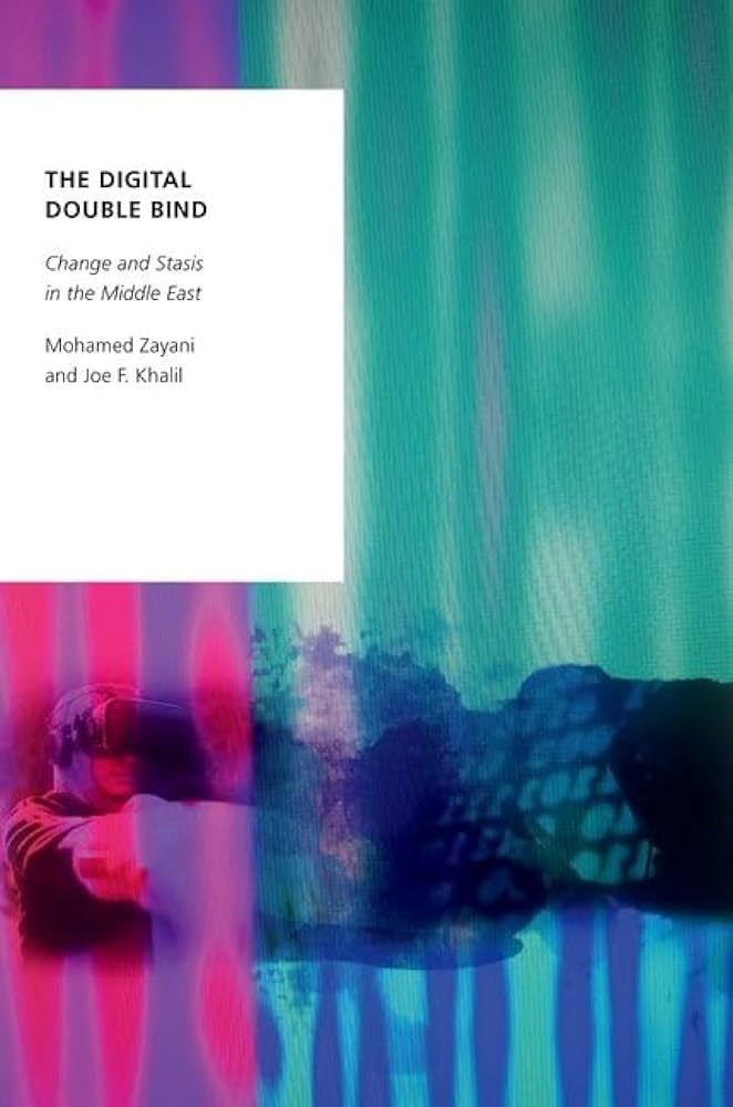 The Digital Double Bind: Change and Stasis in the Middle East by Mohamed Zayani and Joe F. Khalil