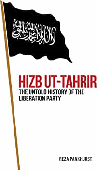 Hizb UT-Tahrir: The Untold History of the Liberation Party by Reza Pankhurst