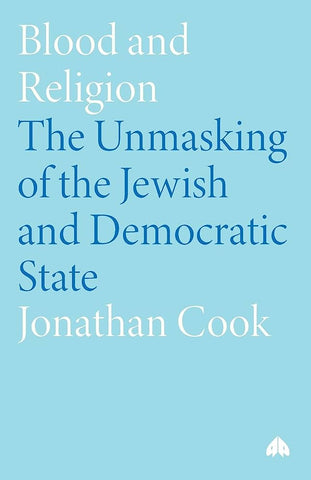 Blood and Religion: The Unmasking of the Jewish and Democratic State by Jonathan Cook