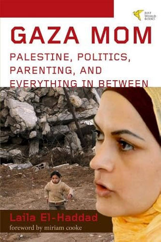 Gaza Mom: Palestine, Politics, Parenting, and Everything In Between by Laila El-Haddad