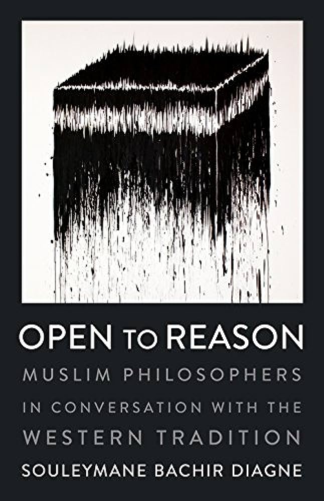 Open to Reason: Muslim Philosophers in Conversation with the Western Tradition by Souleymane Bachir Diagne