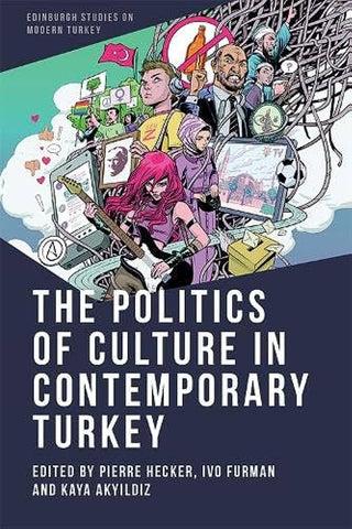 The Politics of Culture in Contemporary Turkey Edited by Pierre Hecker, Ivo Furman, and Kaya Akyildiz
