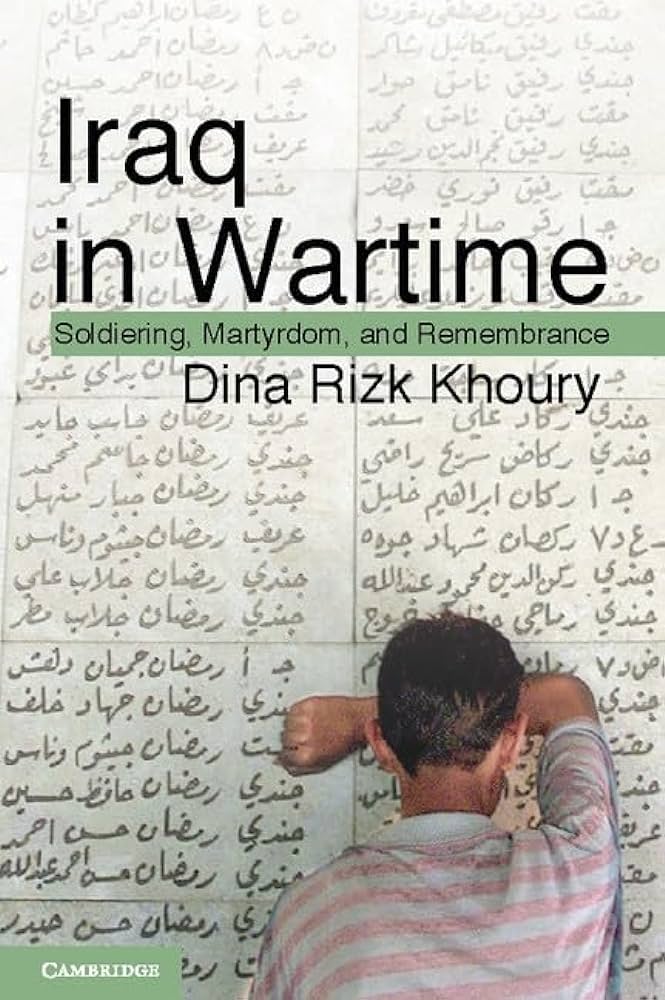 Iraq in Wartime: Soldiering, Martyrdom, and Remembrance by Dina Rizk Khoury