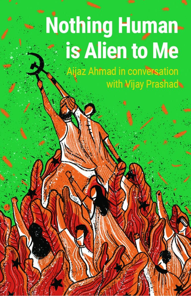Nothing Human is Alien to Me: Aijaz Ahmad in conversation with Vijay Prashad