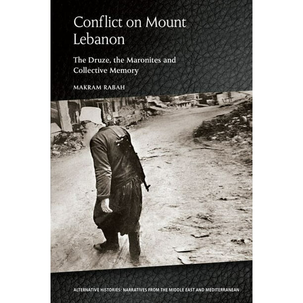 Conflict on Mount Lebanon: The Druze, the Maronites and Collective Memory by Makram Rabah