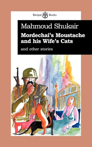 Mordechai's Moustache and His Wife's Cats: And Other Stories by Mahmoud Shukair