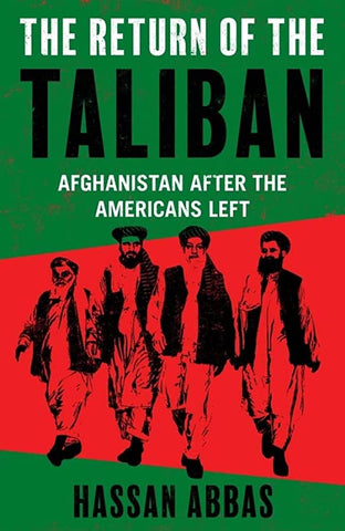 The Return of the Taliban: Afghanistan After the Americans Left by Hassan Abbas