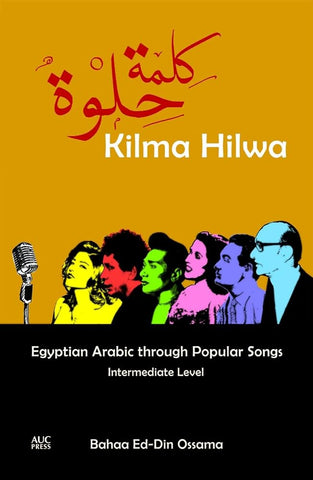 Kilma Hilwa: Egyptian Arabic Through Popular Songs: Intermediate Level by Bahaa Ed-Din Ossama