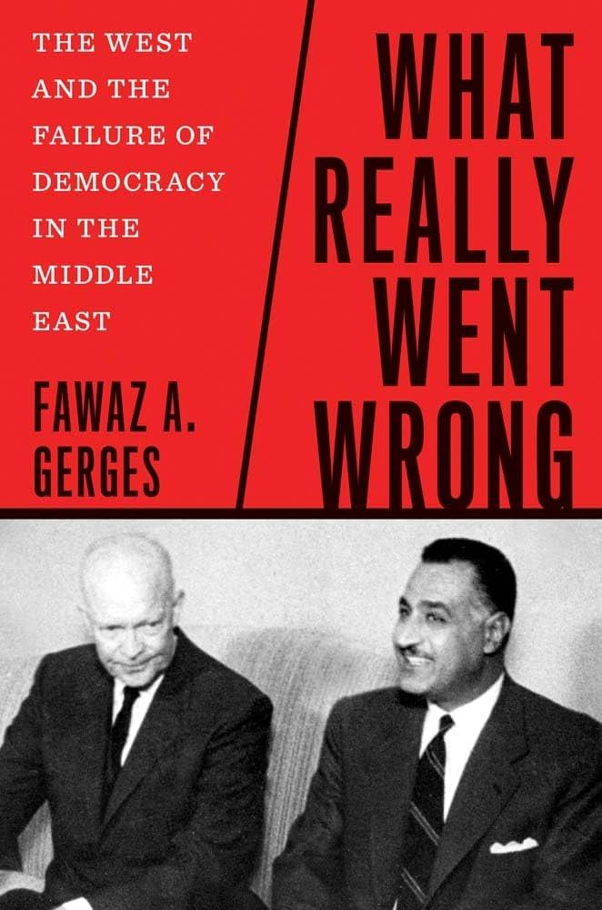What Really Went Wrong: The West and the Failure of Democracy in the Middle East by Fawaz A. Gerges