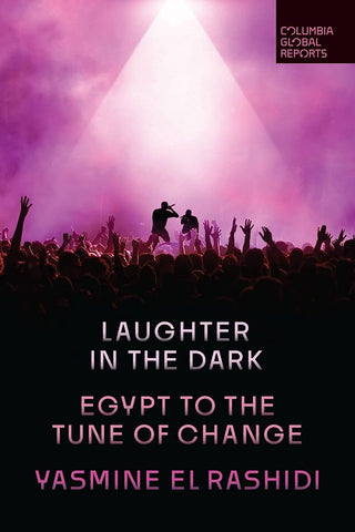 Laughter in the Dark: Egypt to the Tune of Change by Yasmine El Rashidi