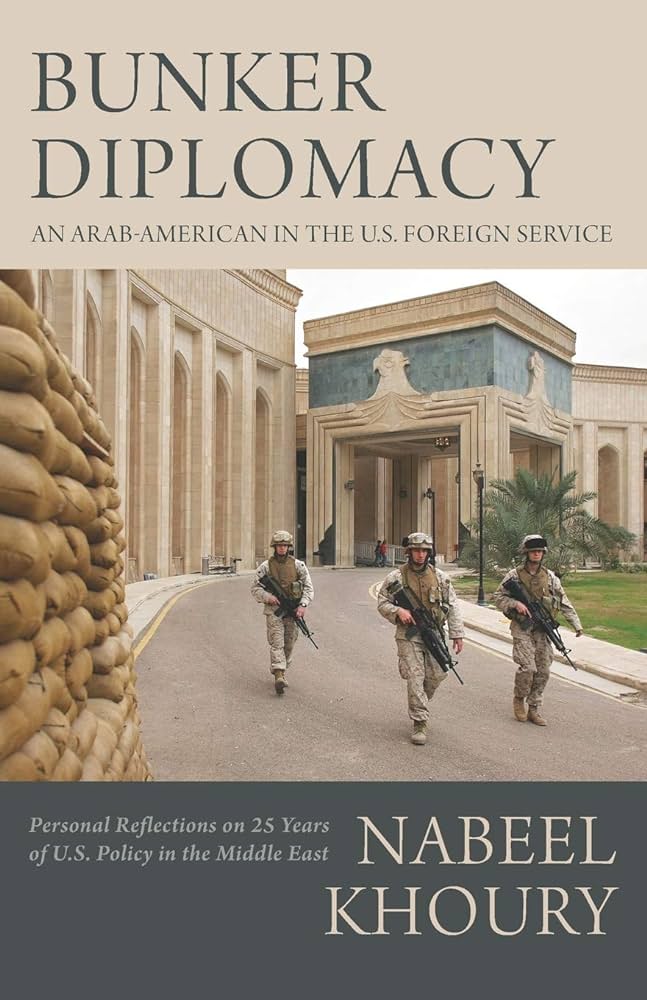 Bunker Diplomacy: An Arab-American in the U.S. Foreign Service: Personal Reflections on 25 Years of U.S. Policy in the Middle East by Nabeel Khoury