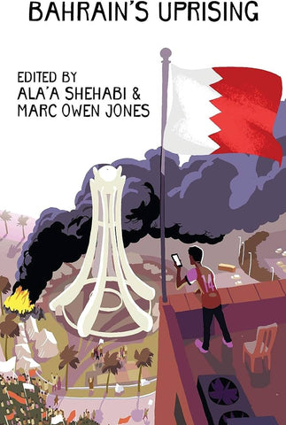 Bahrain's Uprising: Resistance and Repression in the Gulf by Ala'a Shehabi and Marc Owen Jones