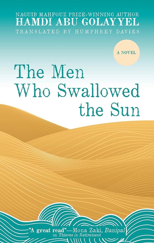 The Men Who Swallowed the Sun: A Novel by Hamdi Abu Golayyel, Translated by Humphrey Davies