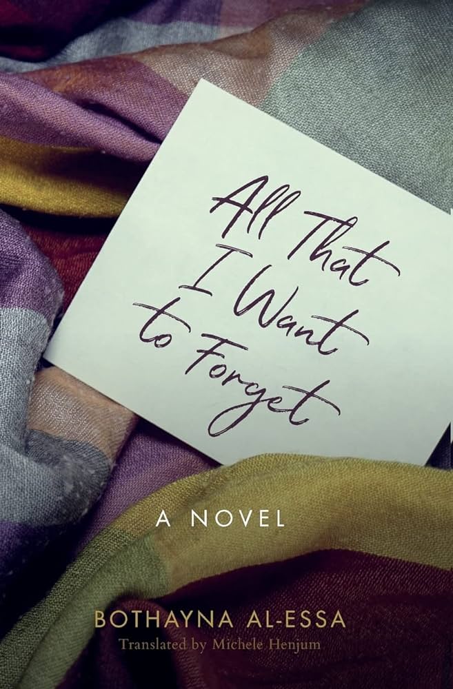All That I Want to Forget: A Novel by Bothayna Al-Essa, Translated by Michele Henjum
