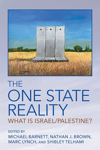 The One State Reality: What Is Israel/Palestine? Edited by Michael Barnett, Nathan J. Brown, Marc Lynch, and Shibley Telhami