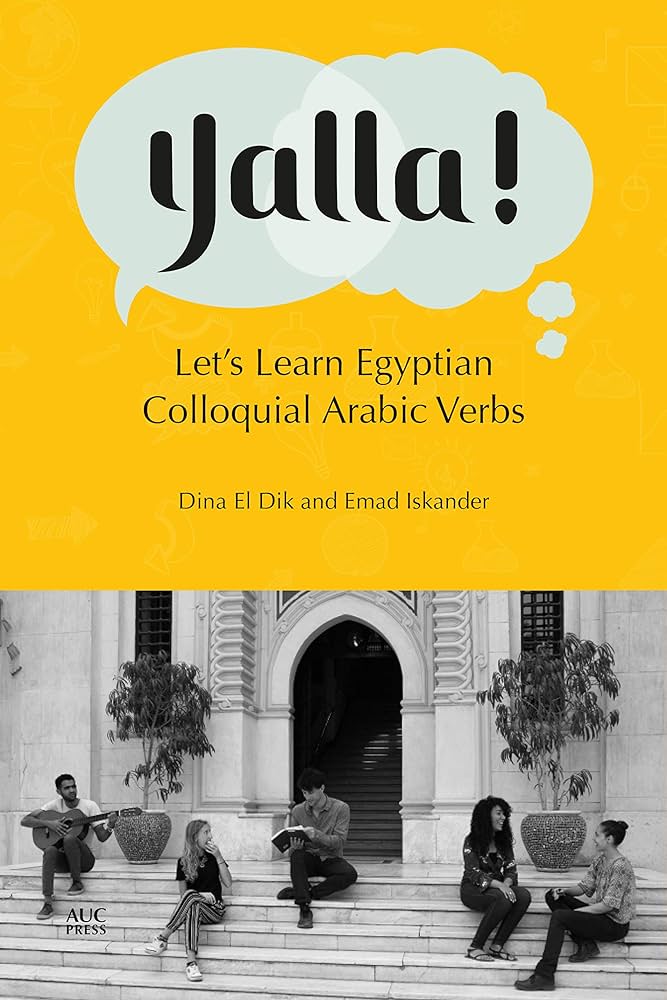 Yalla!: Let's Learn Egyptian Colloquial Arabic Verbs by Dina El Dik and Emad Iskander