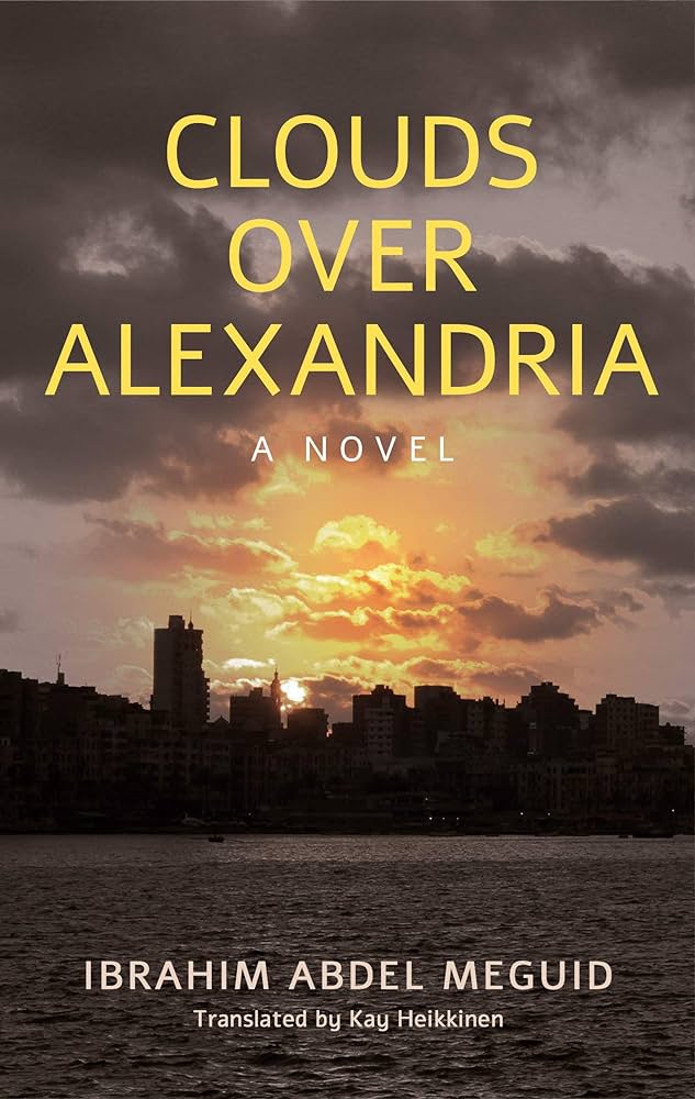 Clouds Over Alexandria: A Novel by Ibrahim Abdel Meguid, Translated by Kay Heikkinen