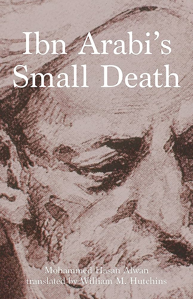 Ibn Arabi's Small Death by Mohammed Hasan Alwan, translated by William M. Hutchins