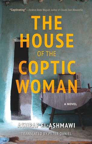 The House of the Coptic Woman: A Novel by Ashraf El-Ashmawi, Translated by Peter Daniel