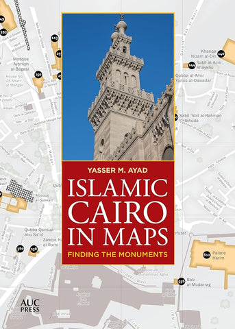 Islamic Cairo in Maps: Finding the Monuments by Yasser M. Ayad