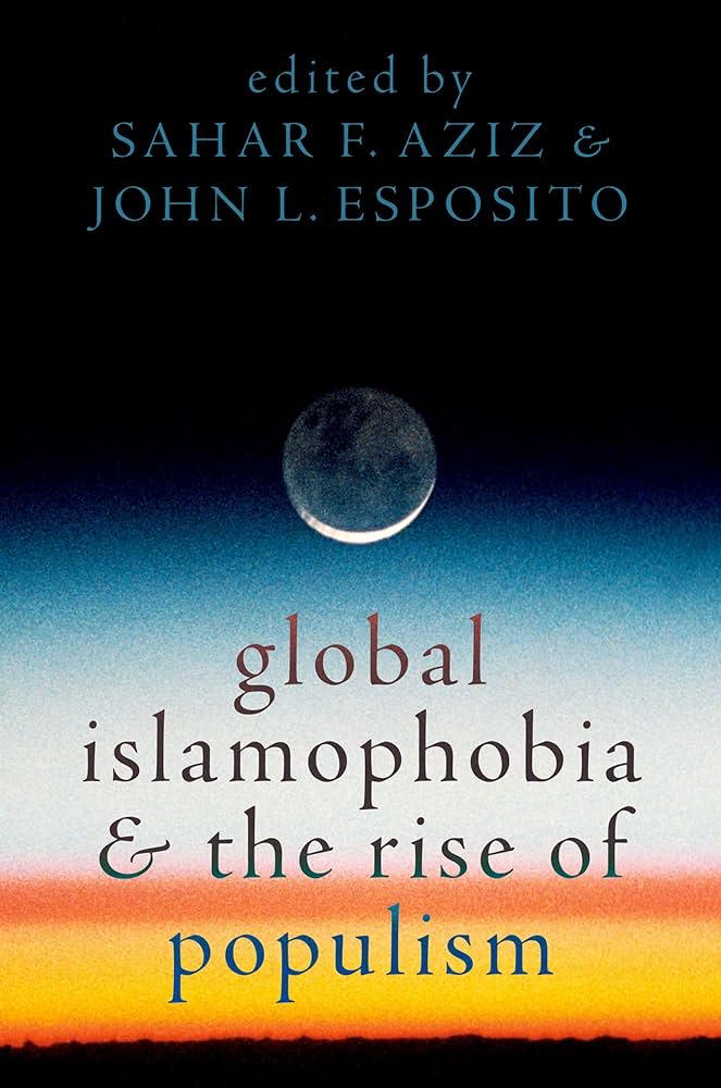 Global Islamophobia and the Rise of Populism edited by Sahar F. Aziz and John L. Esposito
