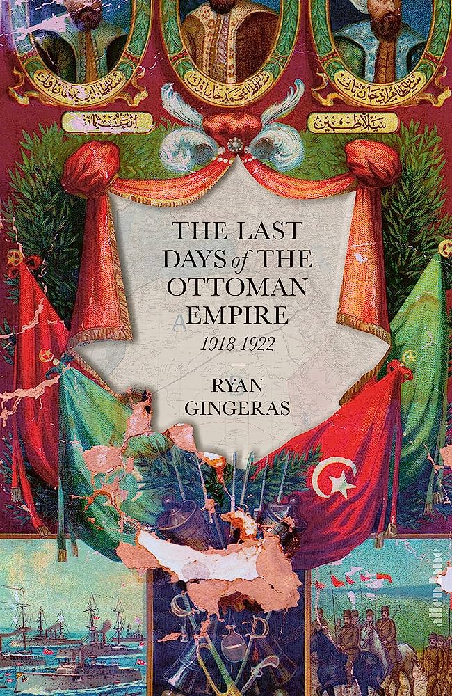 The Last Days of the Ottoman Empire by Ryan Gingeras