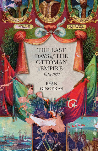 The Last Days of the Ottoman Empire by Ryan Gingeras