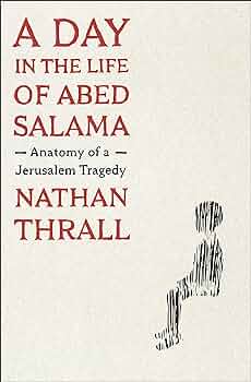 A Day in the Life of Abed Salama: Anatomy of a Jerusalem Tragedy by Nathan Thrall