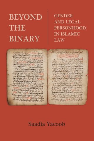 Beyond the Binary: Gender and Legal Personhood in Islamic Law by Saadia Yacoob
