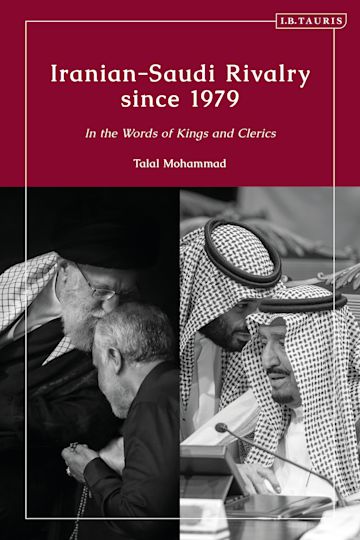 Iranian-Saudi Rivalry Since 1979: In the Words of Kings and Clerics by Talal Mohammad