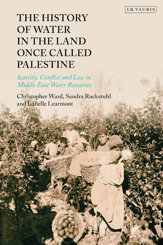 The History of Water in the Land Once Called Palestine: Scarcity, Conflict and Loss in Middle East Water Resources by Christopher Ward, Sandra Ruckstuhl, and Isabelle Learmont