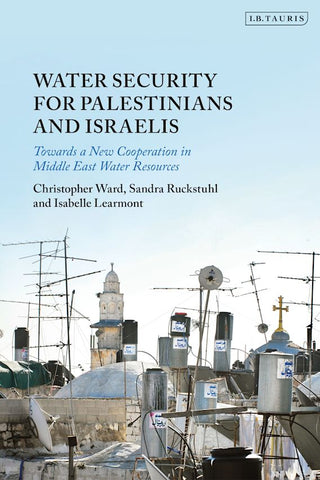 Water Security for Palestinians and Israelis: Towards a New Cooperation in Middle East Water Resources by Christopher Ward, Sandra Ruckstuhl, and Isabelle Learmont