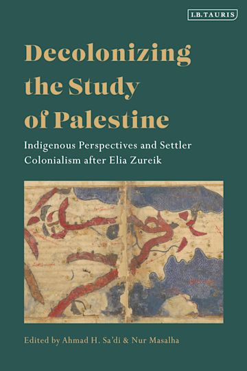 Decolonizing the Study of Palestine: Indigenous Perspectives and Settler Colonialism After Elia Zureik Edited by Ahmed H. Sa'di and Nur Masalha