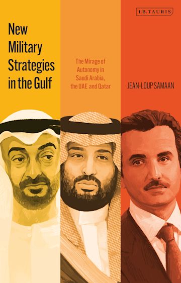 New Military Strategies in the Gulf: The Mirage of Autonomy in Saudi Arabia, the UAE and Qatar by Jean-Loup Samaan