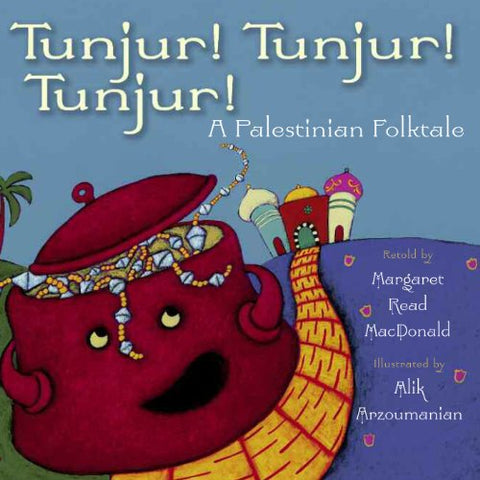 Tunjur! Tunjur! Tunjur!: A Palestinian Folktale by Margaret Read MacDonald, Illustrated by Alik Arzoumanian