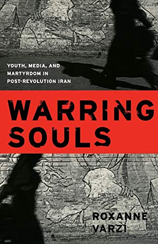 Warring Souls: Youth, Media, and Martyrdom in Post-Revolution Iran by Roxanne Varzi