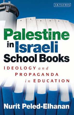 Palestine in Israeli School Books: Ideology and Propaganda in Education by Nurit Peled_Elhanan