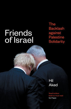 Friends of Israel: The Backlash Against Palestine Solidarity by Hil Aked