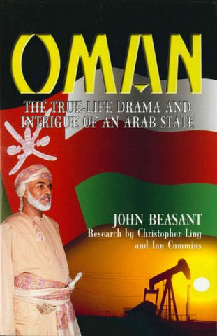 Oman: The True Life Drama & Intrigue of an Arab State by John Beasant