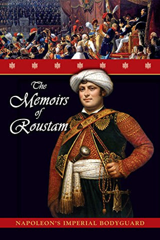 The Memoirs of Roustam: Napoleon's Mamluk Imperial Bodyguard by Roustam Raza