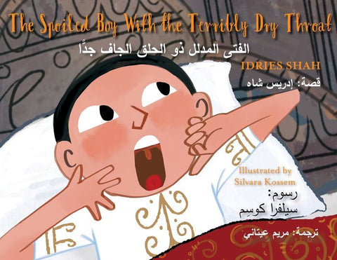 The Spoiled Boy with the Terribly Dry Throat: Bilingual English-Arabic Edition by Idries Shah, Illustrated by Silvara Kossem