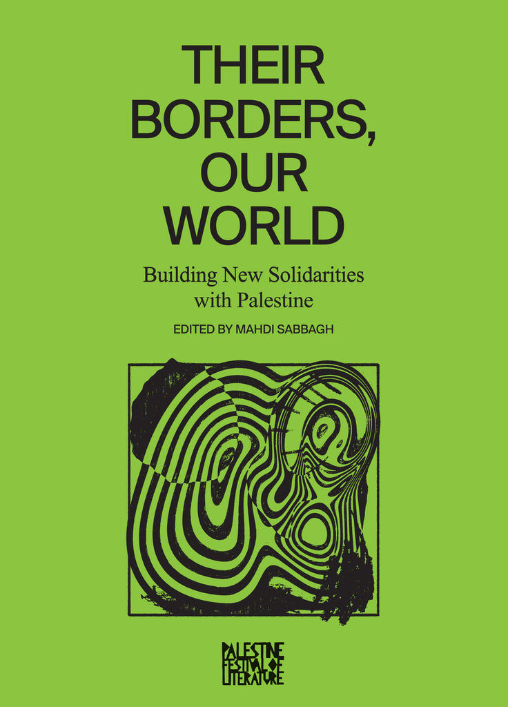 Their Borders, Our World: Building New Solidarities with Palestine Edited by Mahdi Sabbagh