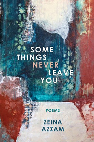 Some Things Never Leave You: Poems by Zeina Azzam
