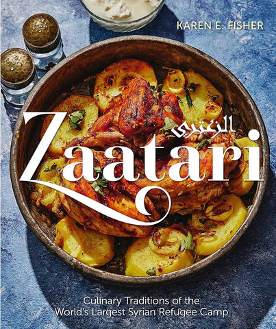 Zaatari: Culinary Traditions of the World's Largest Syrian Refugee Camp by Karen E. Fisher